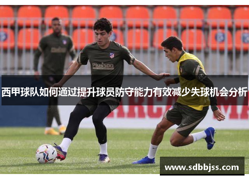 西甲球队如何通过提升球员防守能力有效减少失球机会分析