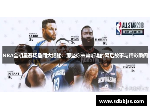 NBA全明星赛场趣闻大揭秘：那些你未曾听说的幕后故事与精彩瞬间