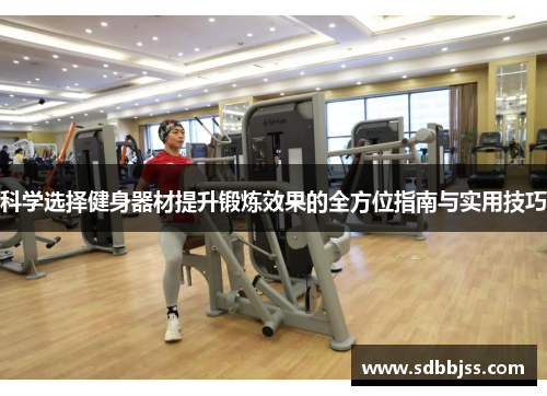 科学选择健身器材提升锻炼效果的全方位指南与实用技巧